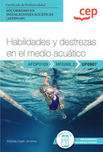 Manual. Habilidades y destrezas en el medio acuático . Certificados de profesionalidad. Socorrismo en instalaciones acuáticas