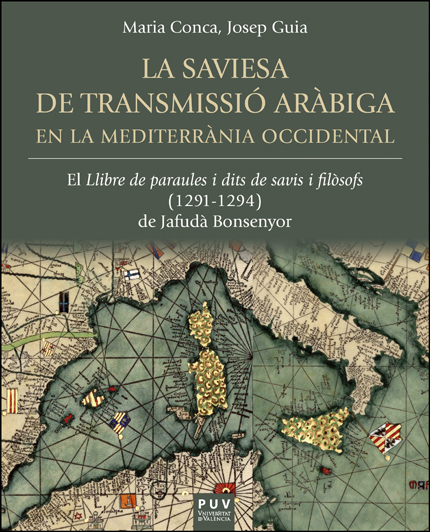 La saviesa de transmissió aràbiga en la Mediterrània occidental: El 'Llibre de paraules i dits de savis i filòsofs' de Jafudà Bonsenyor