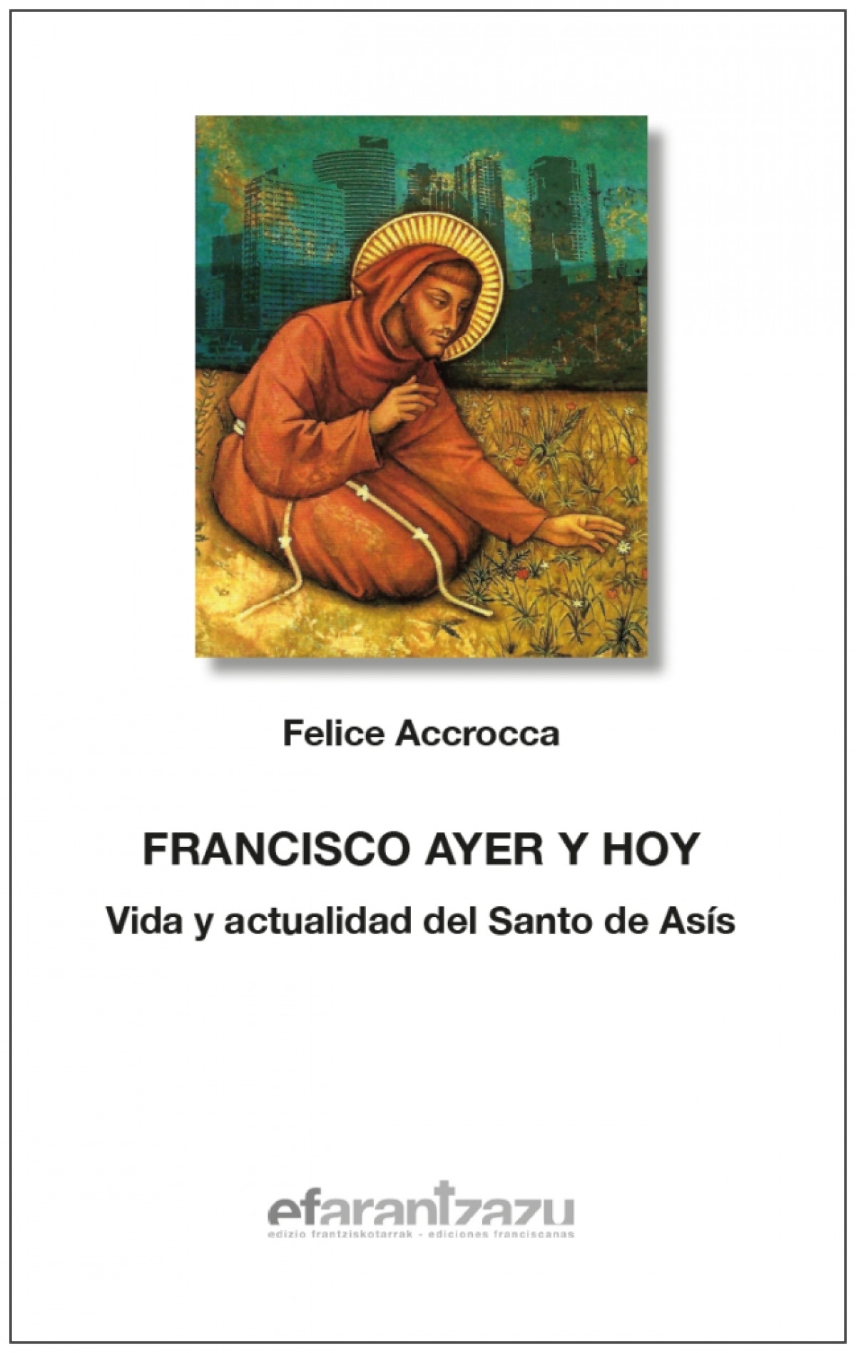 Francisco ayer y hoy vida y actualidad del santo de asis