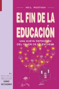 El fin de la educación Una nueva definición del valor de la escuela
