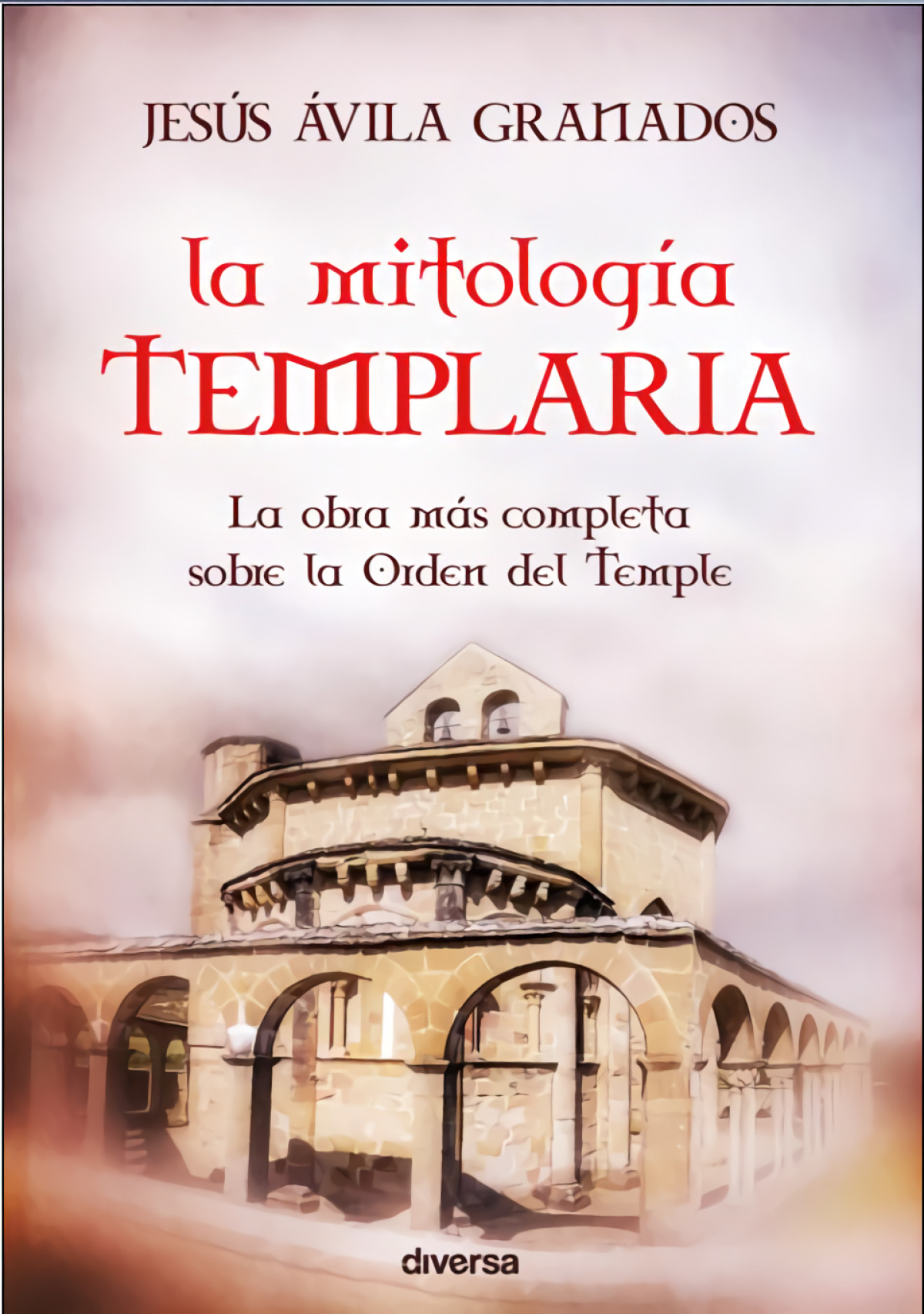 La mitología templaria La obra más completa sobre la Orden del Temple