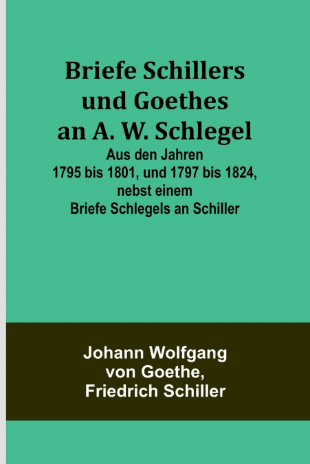 Briefe Schillers und Goethes an A. W. Schlegel, Aus den Jahren 1795 bi