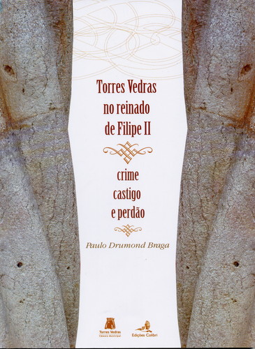 Torres vedras no reinado de filipe ii. crime, castigo e perdÃo