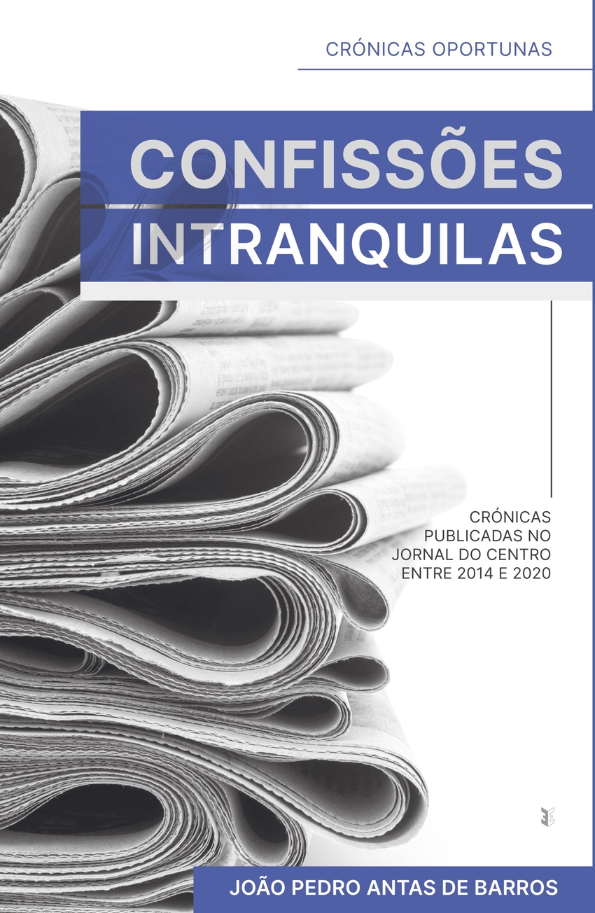 Confissões intranquilas Crónicas Publicadas no Jornal do Centro entre