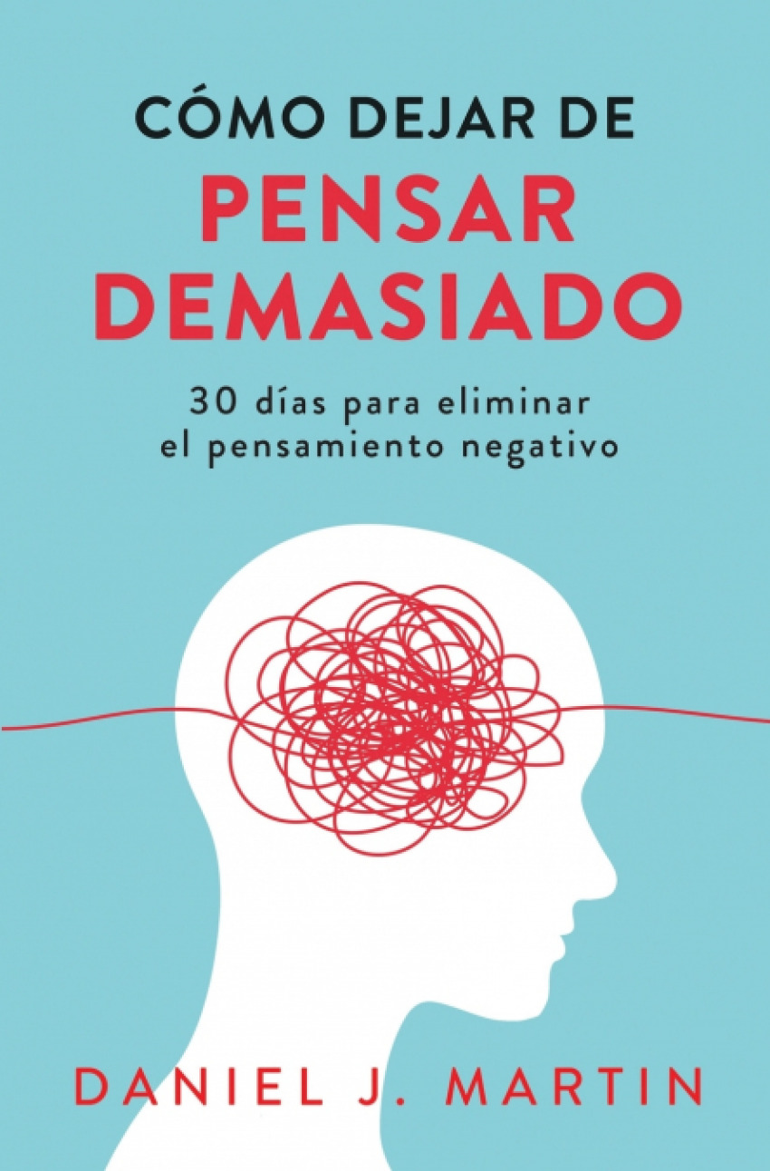 Cómo Dejar De Pensar Demasiado: 30 Días Para Eliminar El Pensamiento N
