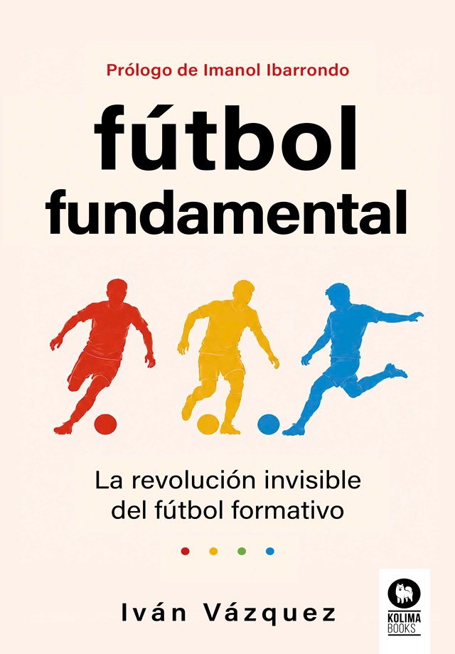 Fútbol fundamental La revolución invisible del fútbol formativo
