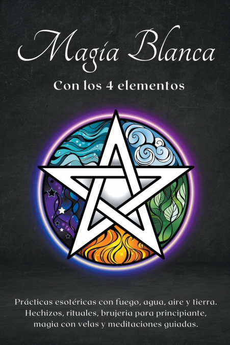 Magia blanca con los 4 elementos. Prácticas esotéricas con fuego, agua