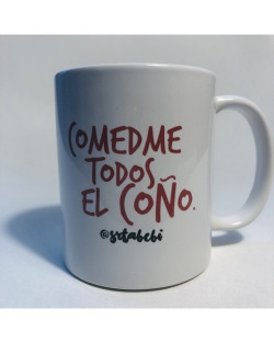 TAZA COMEDME TODOS EL COÑO @ SRTA. BEBI