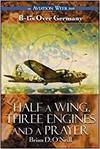 HALF A WING, THREE ENGINES AND A PRAYER: B17'S OVER GERMANY