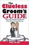 THE CLUELESS GROOM'S GUIDE - FAR MORE THAN ANY MAN SHOULD RIGHTLY KNOW ABOUT GETTING MARRIED