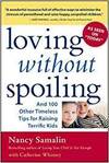 LOVING WITHOUT SPOILING - AND 100 OTHER TIMLESS TIPS FOR RAISING TERRIFC KIDS