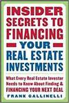 INSIDER SECRETS TO FINANCING YOUR REAL ESTATE INVESTMENTS: WHAT EVERY REAL ESTATE INVESTOR NEEDS TO