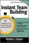 INSTANT TEAM BUILDING; HOW TO BUILD AND SUSTAIN A WINNING TEAM FOR BUSINESS SUCCESS