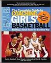 THE COMPLETE GUIDE TO COACHING GIRLS' BASKETBALL: BUILDING A GREAT TEAM THE CAROLINA WAY