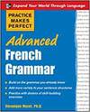 PRACTICE MAKES PERFECT: ADVANCED FRENCH GRAMMAR. ALL YOU NEED TO KNOW FOR BETTER COMMUNICATION