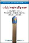 CRISIS LEADERSHIP NOW: A REAL-WORLD GUIDE TO PREPARING FOR THREATS, DISASTER, SABOTAGE, AND SCANDAL