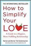HOW TO SIMPLIFY YOUR LOVE: A GUIDE TO A HAPPIER, MORE FULFILLING RELATIONSHIP