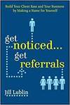 GET NOTICED... GET REFERRALS: BUILD YOUR CLIENT BASE AND YOUR BUSINESS BY MAKING A NAME FOR YOURSELF