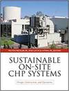 SUSTAINABLE ON-SITE CHP SYSTEMS: DESIGN, CONSTRUCTION, AND OPERATIONS