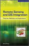 REMOTE SENSING AND GIS INTEGRATION: THEORIES, METHODS AND APPLICATIONS
