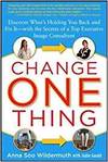 CHANGE ONE THING: DISCOVER WHATS HOLDING YOU BACK AND FIX IT WITH THE SECRETS OF A TOP EXECUTIVE IMA