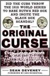 THE ORIGINAL CURSE: DID THE CUBS THROW THE 1918 WORLD SERIES TO BABE RUTH'S RED SOX AND INCITE THE B