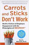 CARROTS AND STICKS DON'T WORK: BUILD A CULTURE OF EMPLOYEE ENGAGEMENT WITH THE PRINCIPLES OF RESPECT