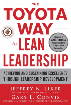 THE TOYOTA WAY TO LEAN LEADERSHIP: ACHIEVING AND SUSTAINING EXCELLENCE THROUGH LEADERSHIP DEVELOPMEN