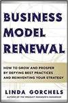 BUSINESS MODEL RENEWAL: HOW TO GROW AND PROSPER BY DEFYING BEST PRACTICES AND REINVENTING YOUR STRAT