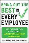 BRING OUT THE BEST IN EVERY EMPLOYEE: HOW TO ENGAGE YOUR WHOLE TEAM BY MAKING EVERY LEADERSHIP MOMEN