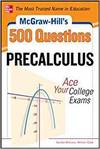 MCGRAW-HILL'S 500 COLLEGE PRECALCULUS QUESTIONS: ACE YOUR COLLEGE EXAMS
