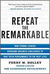 REPEAT THE REMARKABLE: HOW STRONG LEADERS OVERCOME BUSINESS CHALLENGES TO TAKE THEIR PERFORMANCE TO