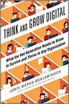 THINK AND GROW DIGITAL: WHAT THE NET GENERATION NEEDS TO KNOW TO SURVIVE AND THRIVE IN ANY ORGANIZAT