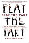PLAY THE PART: MASTERING BODY SIGNALS TO CONNECT AND COMMUNICATE FOR BUSINESS SUCCESS