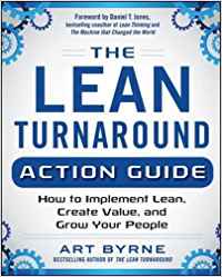 THE LEAN TURNAROUND ACTION GUIDE: HOW TO IMPLEMENT LEAN, CREATE VALUE AND GROW YOUR PEOPLE