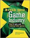 BREAK INTO THE GAME INDUSTRYHOW TO GET A JOB MAKING VIDEO GAMES