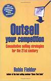 OUTSELL YOUR COMPETITION: CONSULTATIVE SELLING STRATEGIES FOR THE 21ST CENTURY