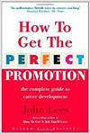 HOW TO GET THE PERFECT PROMOTION - A PRACTICAL GUIDE TO IMPROVING YOUR CAREER PROSPECTS