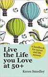 LIVE THE LIFE YOU LOVE AT 50+: A HANDBOOK FOR CAREER AND LIFE SUCCESS