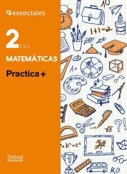Esenciales Oxford. Practica +. Matemáticas 2.º ESO.