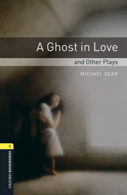 Oxford Bookworms Library 1. A Ghost In Love and Other Plays.