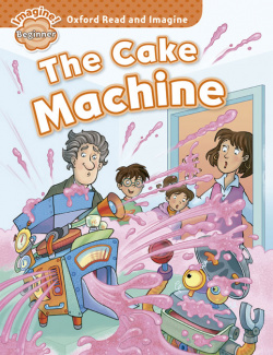 Oxford Read & Imagine Beginner: The Cake Machine