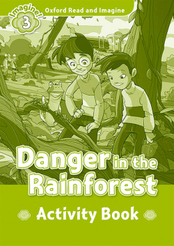 Oxford Read and Imagine 3. Danger in the Rainforest Activity