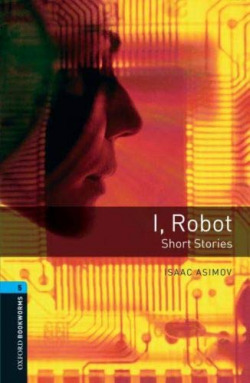 Oxford Bookworms. Stage 5: I, Robot - Short Stories Edition