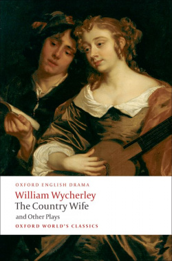 Oxford Worlds Classics: The Country Wife and Other Plays