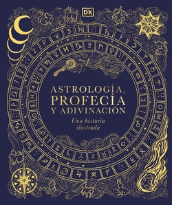 Astrologia, profecia y adivinacion:una historia ilustrada