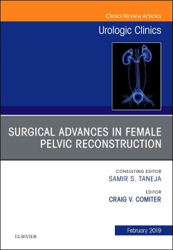 Surgical Advances in Female Pelvic Reconstruction, An Issue of Urologic Clinics, Volume 46-1
