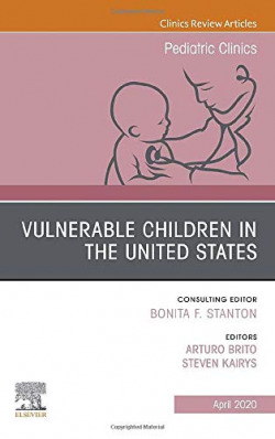 Vulnerable Children in the United States, An Issue of Pediatric Clinics of North