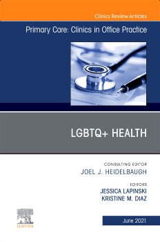 LGBTQ+Health, An Issue of Primary Care: Clinics in Office Practice, Volume 48-2