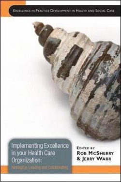 IMPLEMENTING EXCELLENCE IN YOUR HEALTH CARE ORGANIZATION: MANAGING, LEADING AND COLLABORATING